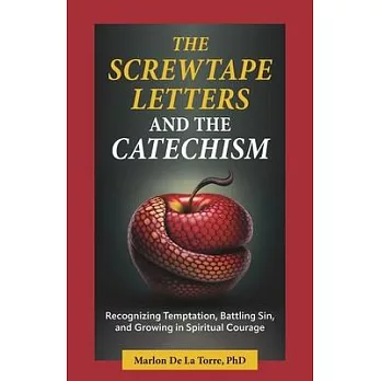 The Screwtape Letters and the Catechism: Recognizing Temptation, Battling Sin, and Growing in Spiritual Courage