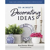 10-Minute Decorating Ideas: Simple, Stylish, and Budget-Friendly Projects to Refresh Your Home