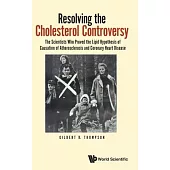 Resolving the Cholesterol Controversy: The Scientists Who Proved the Lipid Hypothesis of Causation of Atherosclerosis and Coronary Heart Disease