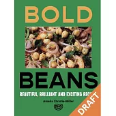 Bold Beans: Beautiful, Brilliant and Exciting Recipes