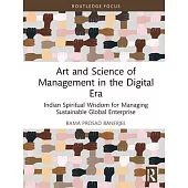 Art and Science of Management in the Digital Era: Indian Spiritual Wisdom for Managing Sustainable Global Enterprise