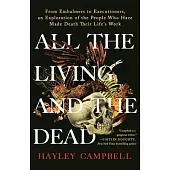 All the Living and the Dead: From Embalmers to Executioners, an Exploration of the People Who Have Made Death Their Life’s Work