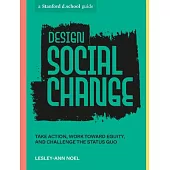 Design Social Change: Take Action, Work Toward Equity, and Challenge the Status Quo