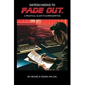 Sixteen Weeks to Fade Out: A Practical Guide to Screenwriting
