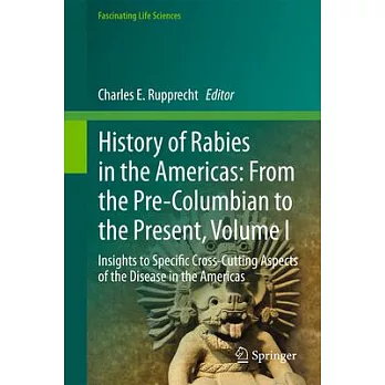 History of Rabies in the Americas: From the Pre-Columbian to the Present, Volume I: Insights to Specific Cross-Cutting Aspects of the Disease in the A