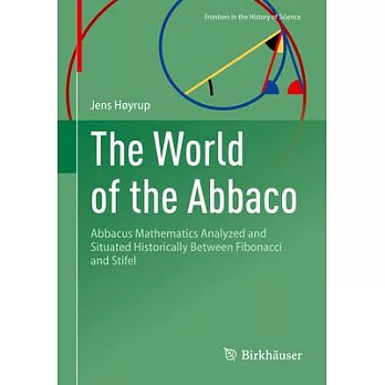 The World of the Abbaco: Abbacus Mathematics Analyzed and Situated Historically Between Fibonacci and Stifel