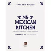 My Mexican Kitchen: Easy Recipes for My Favorite Tacos, Enchiladas, Flautas and More