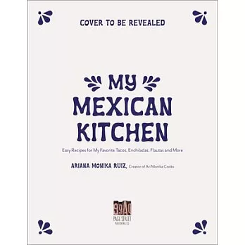 My Mexican Kitchen: Easy Recipes for My Favorite Tacos, Enchiladas, Flautas and More