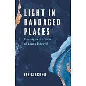 Light in Bandaged Places: Healing in the Wake of Young Betrayal