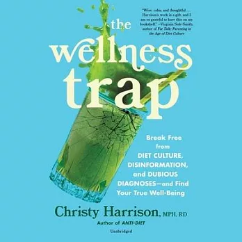 The Wellness Trap: Break Free from Diet Culture, Disinformation, and Dubious Diagnoses and Find Your True Well-Being
