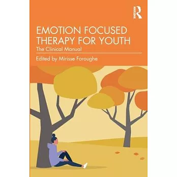 Emotion Focused Therapy for Youth and Their Families: The Clinical Manual