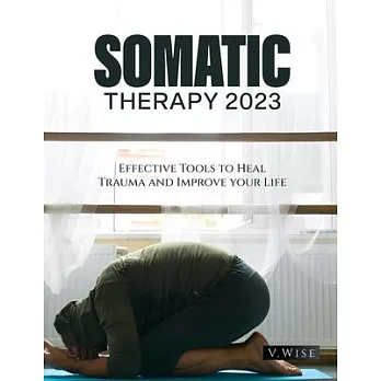 Somatic Therapy 2023: Effective Tools to Heal Trauma and Improve your Life