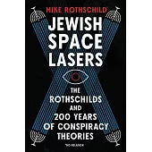 Jewish Space Lasers: The Rothschilds and 200 Years of Conspiracy Theories, from Waterloo to Weather W Eapons