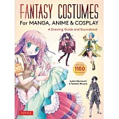 Fantasy Costumes for Manga, Anime & Cosplay: A Drawing Guide and Fantasy Fashion Sourcebook (with Over 1100 Color Illustrations)