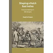 Shaping a Dutch East Indies: François Valentyn’s Voc Empire