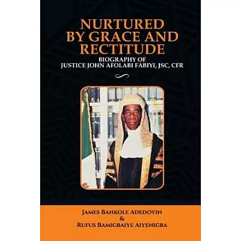 Nurtured by Grace and Rectitude: Biography of Honourable Justice John Afolabi Fabiyi, JSC, CFR