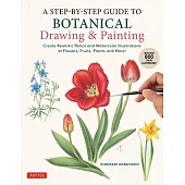 A Step-By-Step Guide to Botanical Drawing & Painting: Create Realistic Pencil and Watercolor Illustrations of Flowers, Fruits, Plants and More! (with