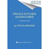 Priya’s Kitchen Adventures: A Cookbook for Kids