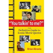 You Talkin’ to Me?: The Definitive Guide to Iconic Movie Quotes