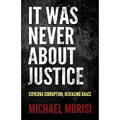 It Was Never about Justice: Exposing Corruption, Revealing Grace