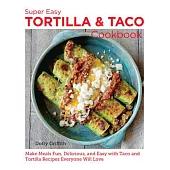 Super Easy Tortilla and Taco Cookbook: Make Meals Fun, Delicious, and Easy with Taco and Tortilla Recipes Everyone Will Love