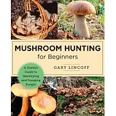 Mushroom Hunting for Beginners: A Starter’s Guide to Identifying and Foraging Fungi