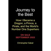 Journey to the Best: How I Became a Dragon, a Prince, a Pirate, and the World’s Number One Superhero