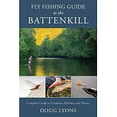 Fly Fishing Guide to the Battenkill: A Complete Guide to Locations, Hatches, and History