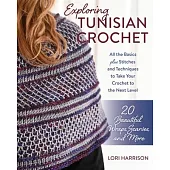Exploring Tunisian Crochet: All the Basics Plus the Stitches and Techniques to Take Your Crochet to the Next Level; Patterns for 20 Beautiful Wrap