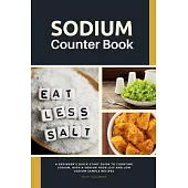 Sodium Counter Book: A Beginner’s Quick Start Guide to Counting Sodium, With a Sodium Food List and Low Sodium Sample Recipes