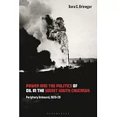 Power and the Politics of Oil in the Soviet South Caucasus: Periphery Unbound, 1920-29