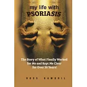 my life with PSORIASIS: The story of what finally worked for me and kept me clear for over 30 years!