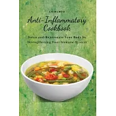 Anti-Inflammatory Cookbook: Detox and Rejuvenate Your Body by Strengthening Your Immune System