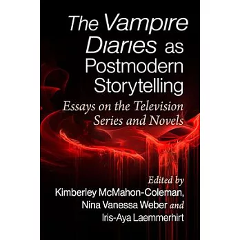 The Vampire Diaries in a Postmodern Light: Essays on the Television Series and Novels