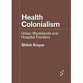 Health Colonialism: Urban Wastelands and Hospital Frontiers
