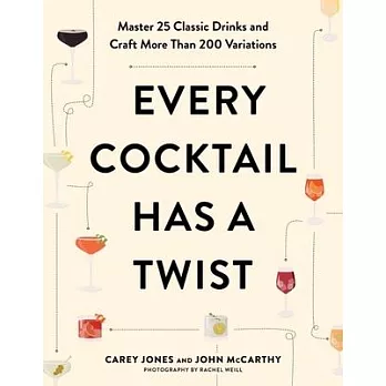 Every Cocktail Has a Twist: 25 Classic Drinks, More Than 200 Recipes