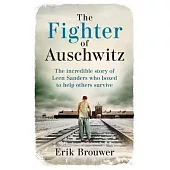 The Fighter of Auschwitz: The Incredible True Story of Leen Sanders Who Boxed to Help Others Survive