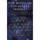 The Music of the Divine Spheres: The Rediscovered Ancient Knowledge of Human Consciousness, Sacred Geometry, and the Egyptian Pyramids That Can Change