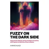 Fuzzy on the Dark Side: Approximate Thinking, and How the Mists of Creativity and Progress Can Become a Prison of Illusion