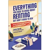 Everything You Need to Know about Renting But Didn’t Know to Ask: All the Insider Dirt to Help You Get the Best Deal and Avoid Disaster