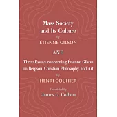 Mass Society and Its Culture, and Three Essays Concerning Etienne Gilson on Bergson, Christian Philosophy, and Art