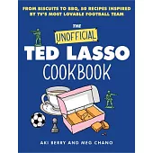 The Unofficial Ted Lasso Cookbook: From Biscuits to Bbq, 50 Recipes Inspired by Tv’s Most Lovable Football Team