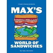 Max’s World of Sandwiches: A Guide to Sandwiches from All Corners of the Globe