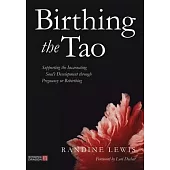Birthing the Tao: Supporting the Incarnating Soul’s Development Through Pregnancy or Rebirthing