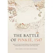 The Battle of Pinkie, 1547: The Last Battle Between the Independent Kingdoms of Scotland and England