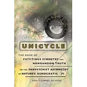 Unicycle, the Book of Fictitious Symmetry and Nonrandom Truth, or the Panpsychist Asymmetry of Nature’s Democratic Pi