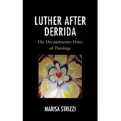 Luther After Derrida: The Deconstructive Drive of Theology