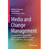 Media and Change Management: Creating a Path for New Content Formats, Business Models, Consumer Roles, and Business Responsibility