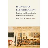 Indigenous Enlightenment: Printing and Education in Evangelical Colonialism, 1790-1850