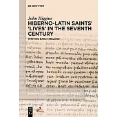 Hiberno-Latin Saints’ ’Lives’ in the Seventh Century: Writing Early Ireland